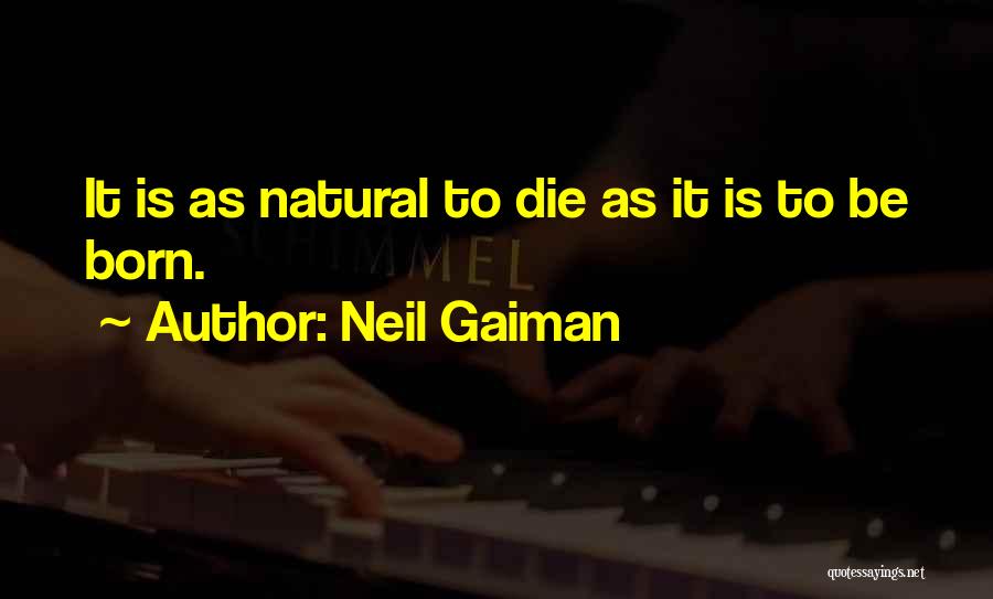Neil Gaiman Quotes: It Is As Natural To Die As It Is To Be Born.