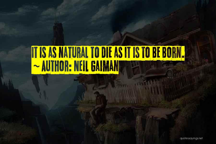 Neil Gaiman Quotes: It Is As Natural To Die As It Is To Be Born.
