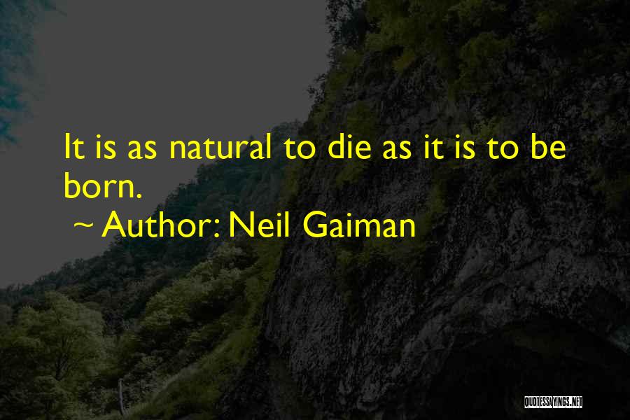 Neil Gaiman Quotes: It Is As Natural To Die As It Is To Be Born.