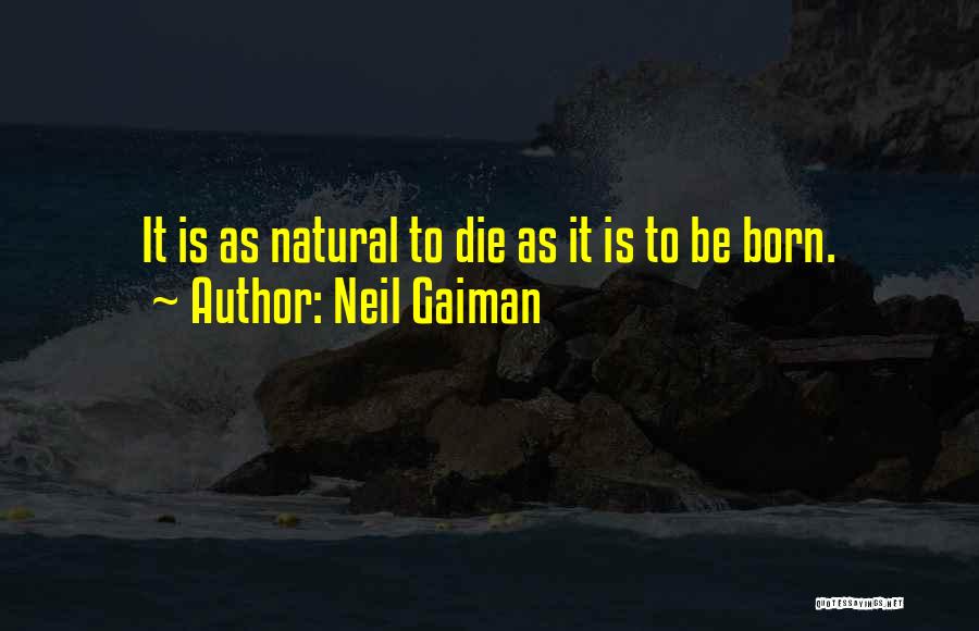 Neil Gaiman Quotes: It Is As Natural To Die As It Is To Be Born.