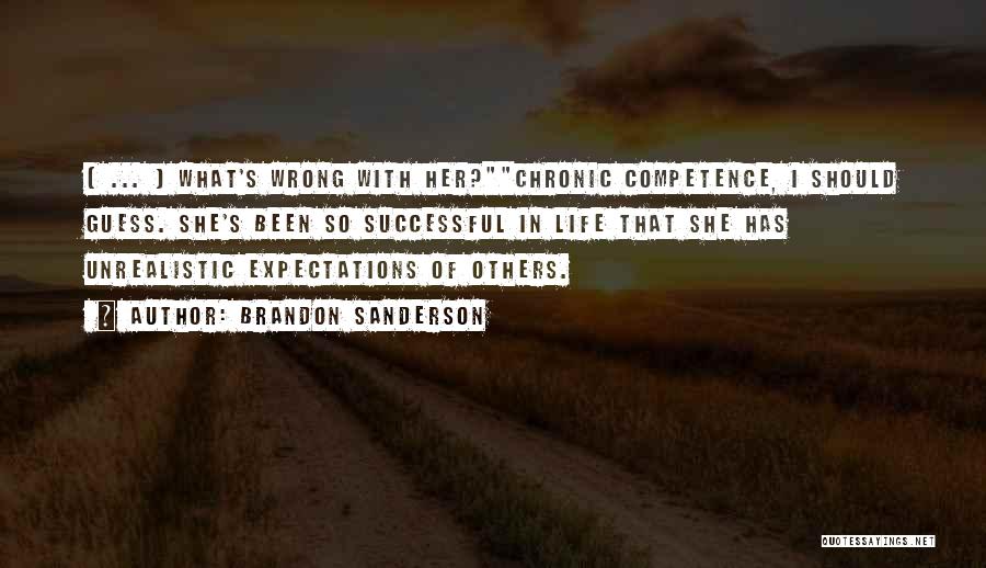 Brandon Sanderson Quotes: [ ... ] What's Wrong With Her?chronic Competence, I Should Guess. She's Been So Successful In Life That She Has