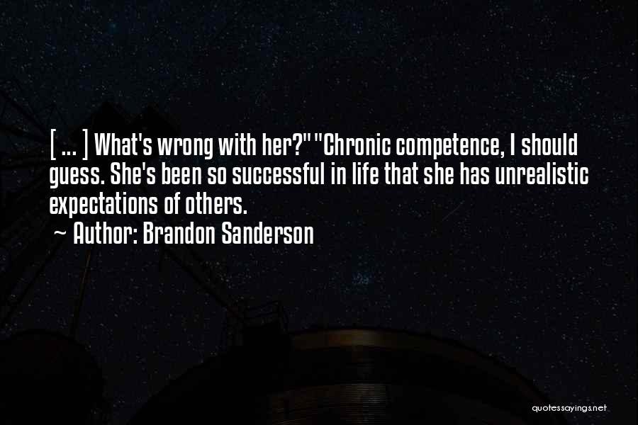 Brandon Sanderson Quotes: [ ... ] What's Wrong With Her?chronic Competence, I Should Guess. She's Been So Successful In Life That She Has