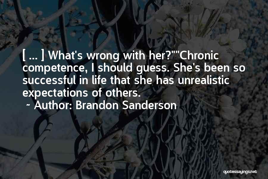 Brandon Sanderson Quotes: [ ... ] What's Wrong With Her?chronic Competence, I Should Guess. She's Been So Successful In Life That She Has