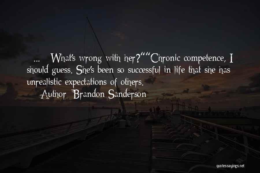 Brandon Sanderson Quotes: [ ... ] What's Wrong With Her?chronic Competence, I Should Guess. She's Been So Successful In Life That She Has