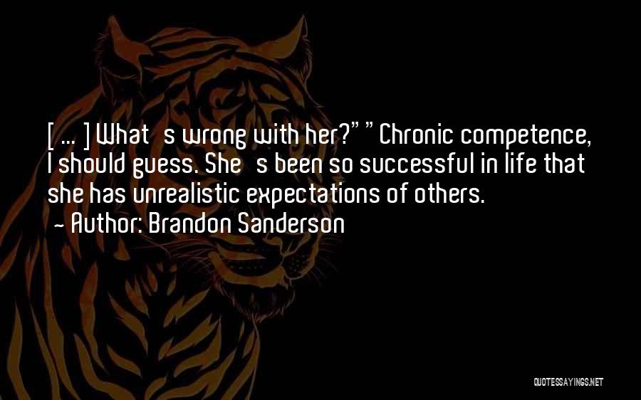 Brandon Sanderson Quotes: [ ... ] What's Wrong With Her?chronic Competence, I Should Guess. She's Been So Successful In Life That She Has