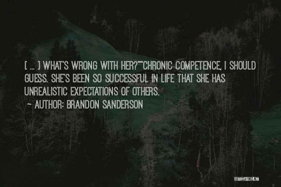 Brandon Sanderson Quotes: [ ... ] What's Wrong With Her?chronic Competence, I Should Guess. She's Been So Successful In Life That She Has