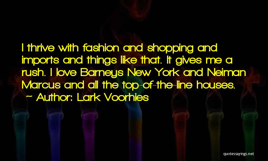 Lark Voorhies Quotes: I Thrive With Fashion And Shopping And Imports And Things Like That. It Gives Me A Rush. I Love Barneys