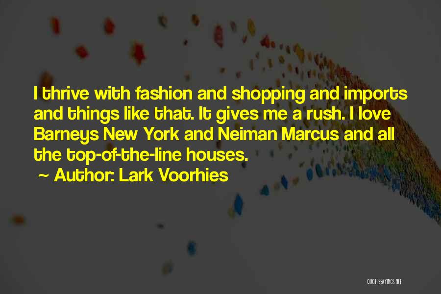 Lark Voorhies Quotes: I Thrive With Fashion And Shopping And Imports And Things Like That. It Gives Me A Rush. I Love Barneys