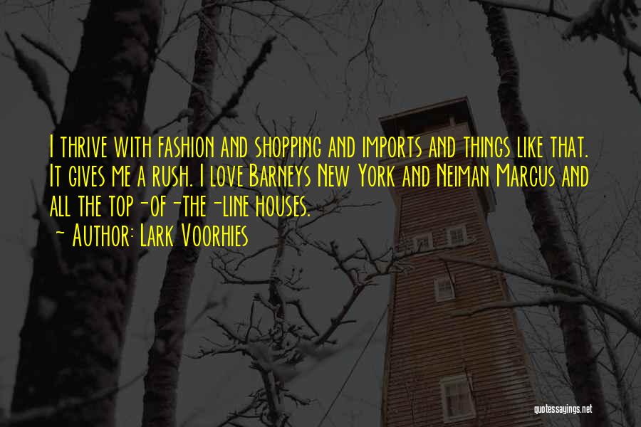 Lark Voorhies Quotes: I Thrive With Fashion And Shopping And Imports And Things Like That. It Gives Me A Rush. I Love Barneys