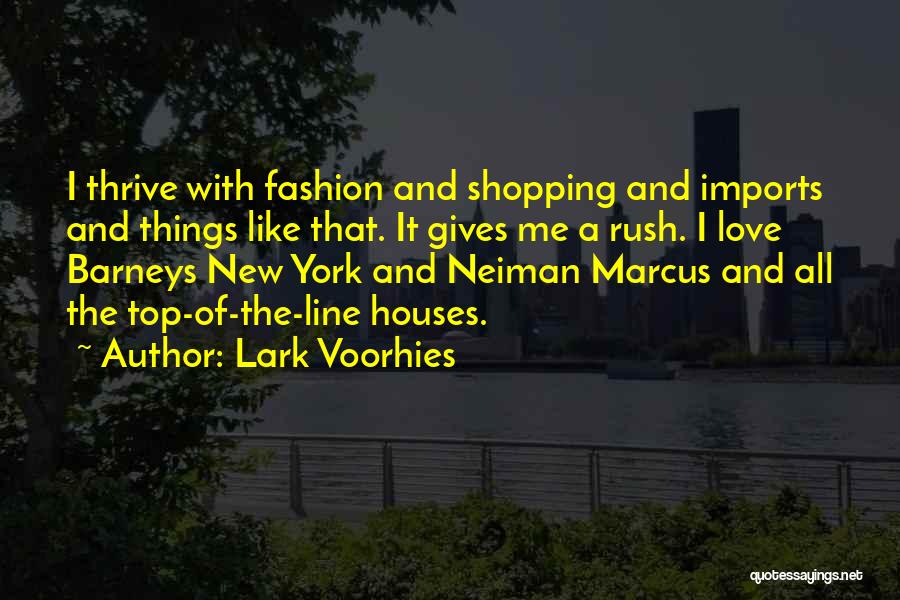Lark Voorhies Quotes: I Thrive With Fashion And Shopping And Imports And Things Like That. It Gives Me A Rush. I Love Barneys