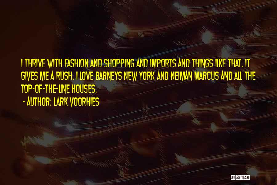 Lark Voorhies Quotes: I Thrive With Fashion And Shopping And Imports And Things Like That. It Gives Me A Rush. I Love Barneys