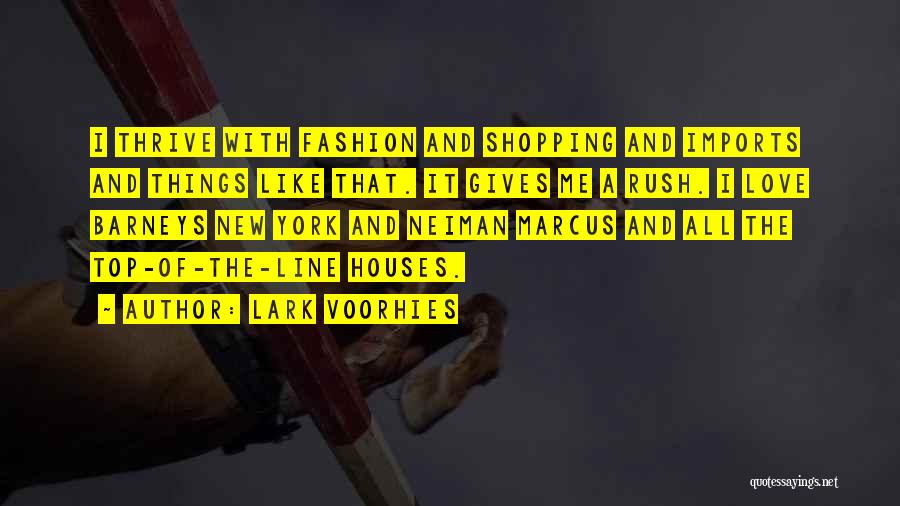 Lark Voorhies Quotes: I Thrive With Fashion And Shopping And Imports And Things Like That. It Gives Me A Rush. I Love Barneys