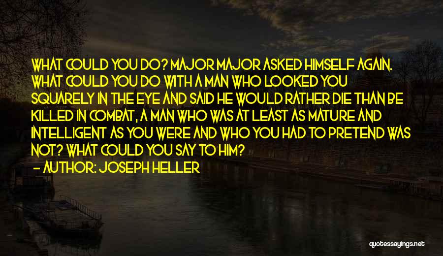 Joseph Heller Quotes: What Could You Do? Major Major Asked Himself Again. What Could You Do With A Man Who Looked You Squarely