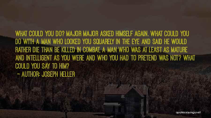 Joseph Heller Quotes: What Could You Do? Major Major Asked Himself Again. What Could You Do With A Man Who Looked You Squarely