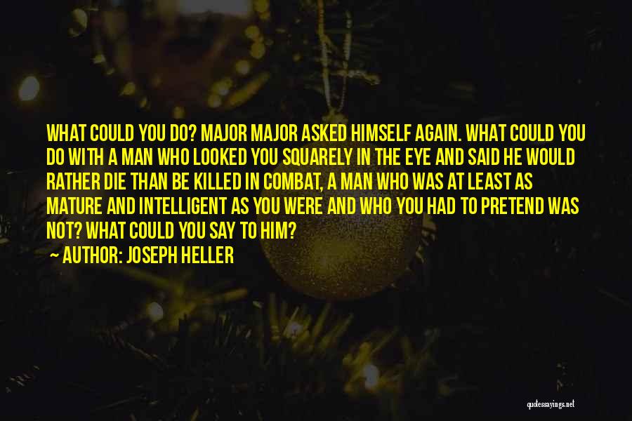 Joseph Heller Quotes: What Could You Do? Major Major Asked Himself Again. What Could You Do With A Man Who Looked You Squarely