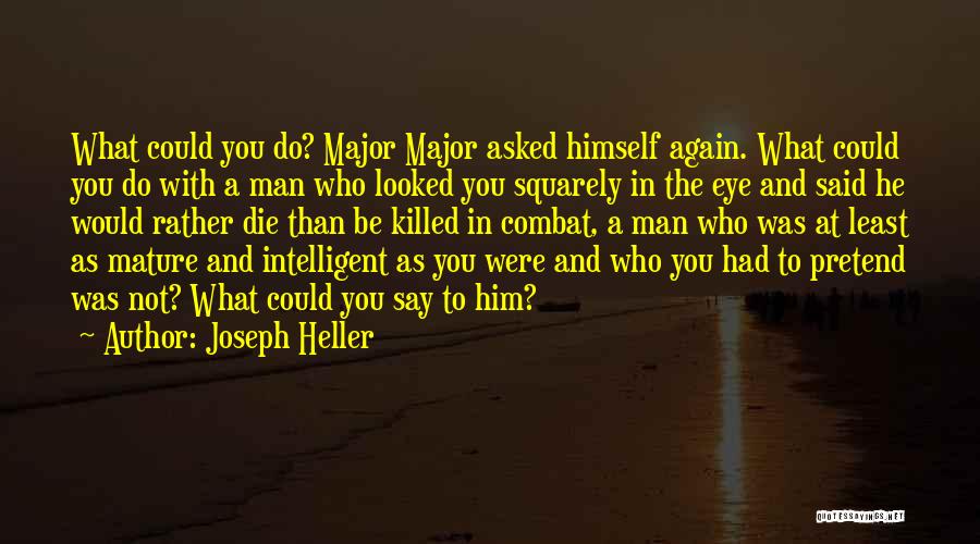 Joseph Heller Quotes: What Could You Do? Major Major Asked Himself Again. What Could You Do With A Man Who Looked You Squarely