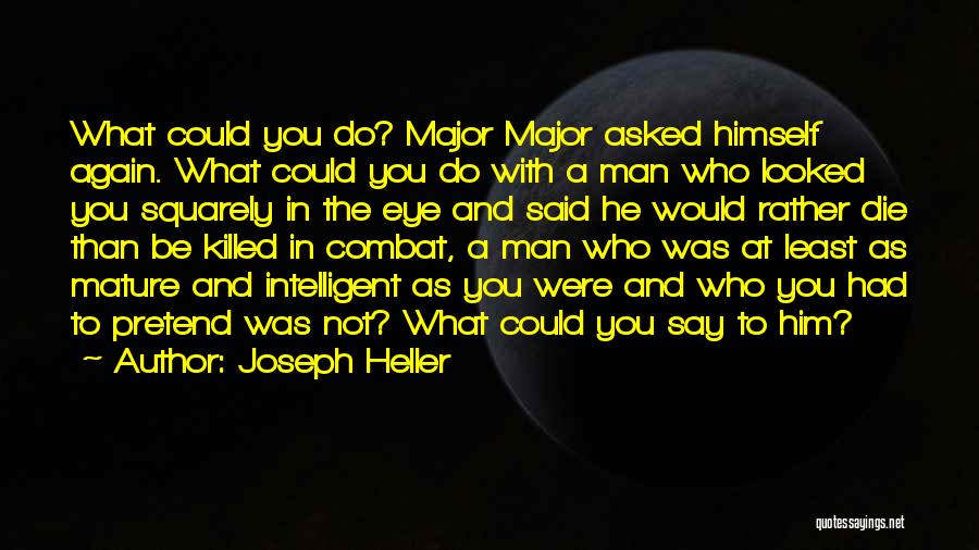 Joseph Heller Quotes: What Could You Do? Major Major Asked Himself Again. What Could You Do With A Man Who Looked You Squarely