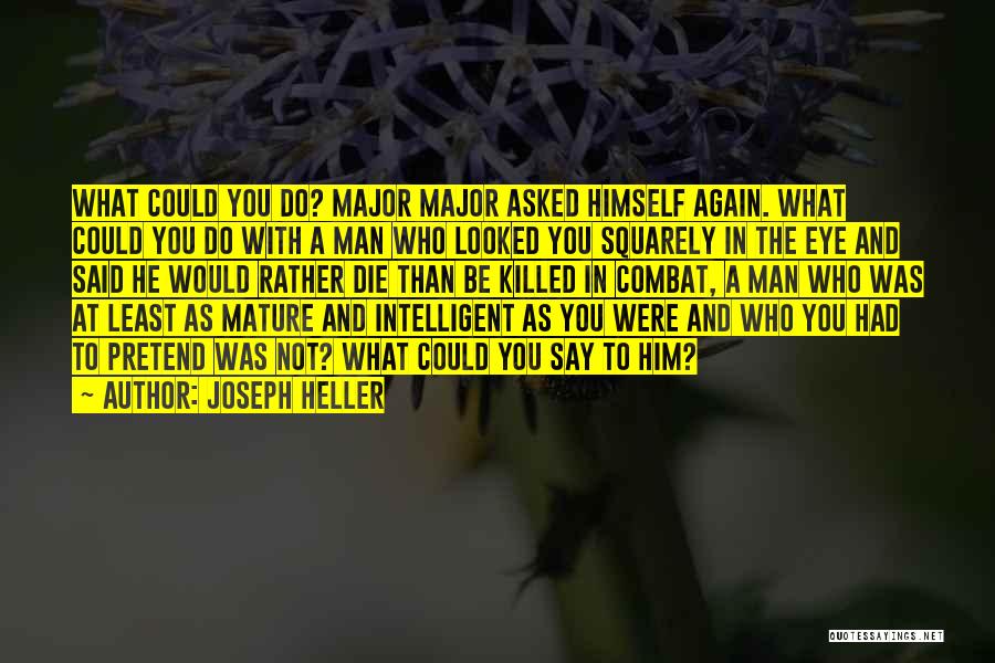 Joseph Heller Quotes: What Could You Do? Major Major Asked Himself Again. What Could You Do With A Man Who Looked You Squarely