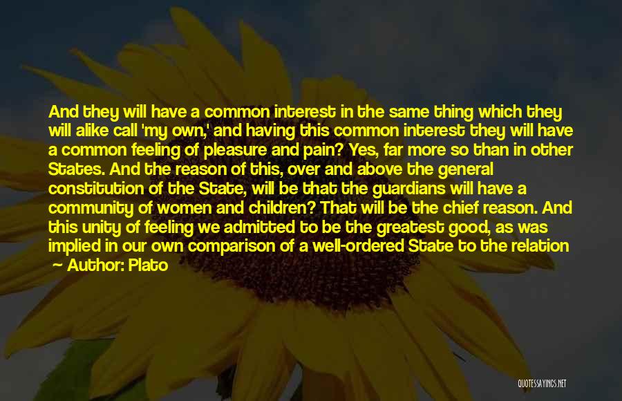 Plato Quotes: And They Will Have A Common Interest In The Same Thing Which They Will Alike Call 'my Own,' And Having