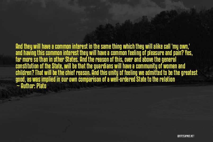 Plato Quotes: And They Will Have A Common Interest In The Same Thing Which They Will Alike Call 'my Own,' And Having