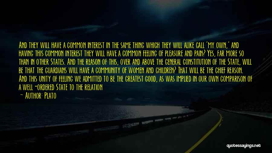 Plato Quotes: And They Will Have A Common Interest In The Same Thing Which They Will Alike Call 'my Own,' And Having