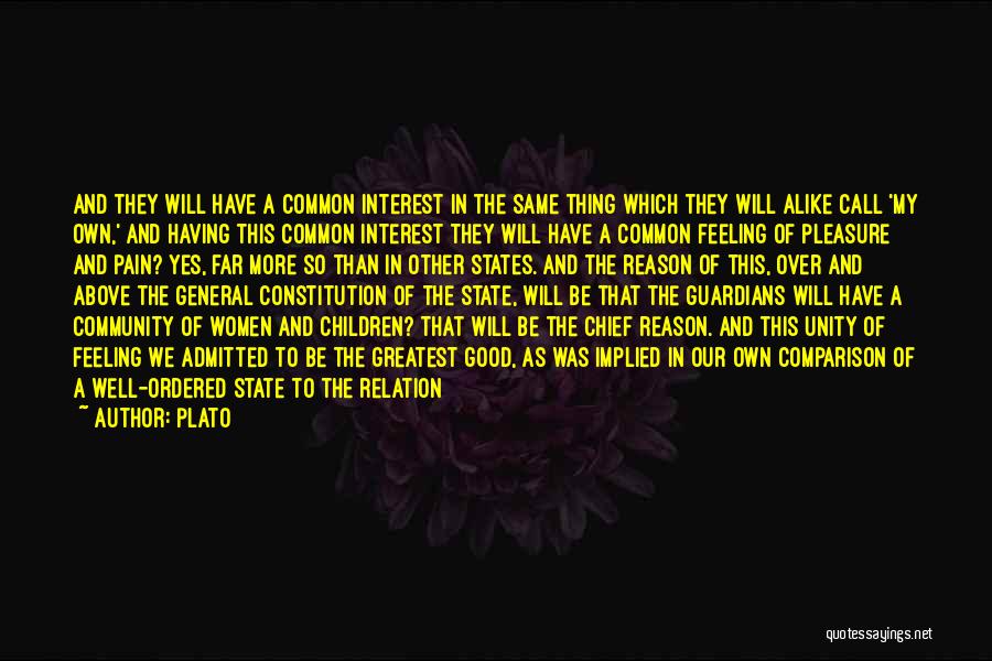 Plato Quotes: And They Will Have A Common Interest In The Same Thing Which They Will Alike Call 'my Own,' And Having