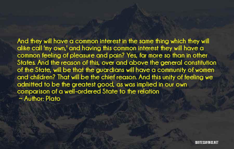 Plato Quotes: And They Will Have A Common Interest In The Same Thing Which They Will Alike Call 'my Own,' And Having