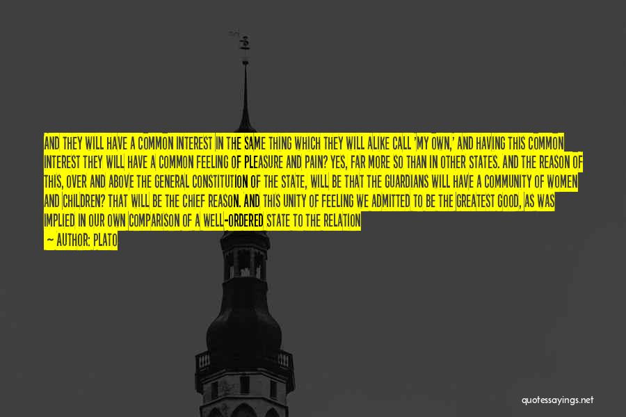 Plato Quotes: And They Will Have A Common Interest In The Same Thing Which They Will Alike Call 'my Own,' And Having