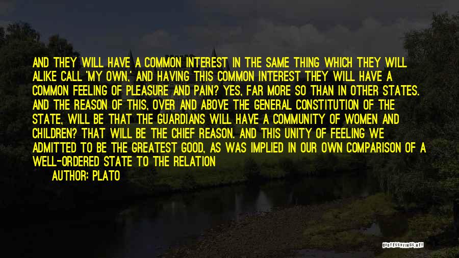 Plato Quotes: And They Will Have A Common Interest In The Same Thing Which They Will Alike Call 'my Own,' And Having