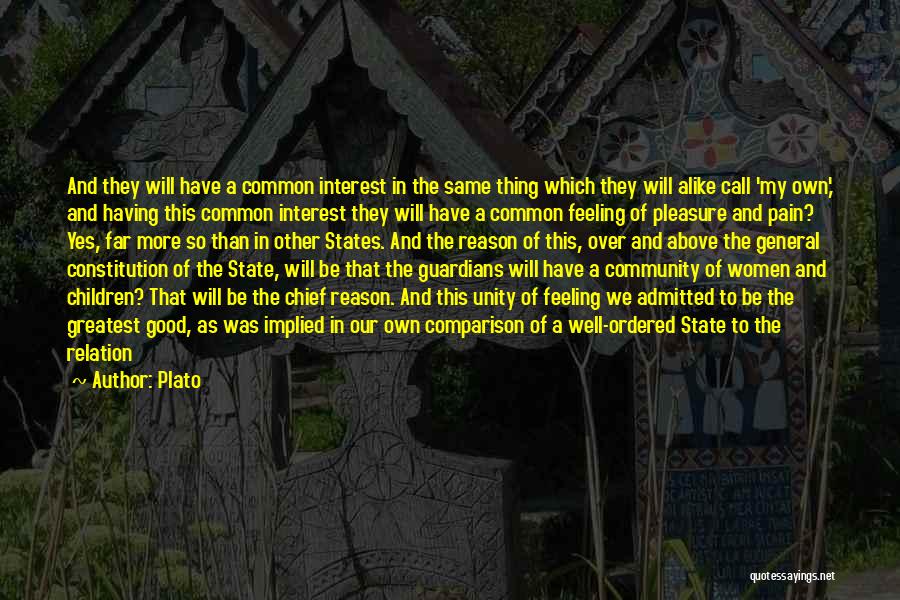 Plato Quotes: And They Will Have A Common Interest In The Same Thing Which They Will Alike Call 'my Own,' And Having