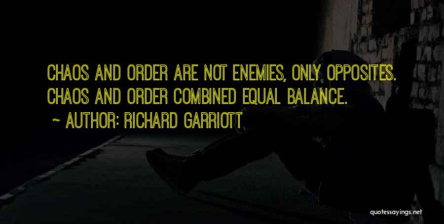 Richard Garriott Quotes: Chaos And Order Are Not Enemies, Only Opposites. Chaos And Order Combined Equal Balance.