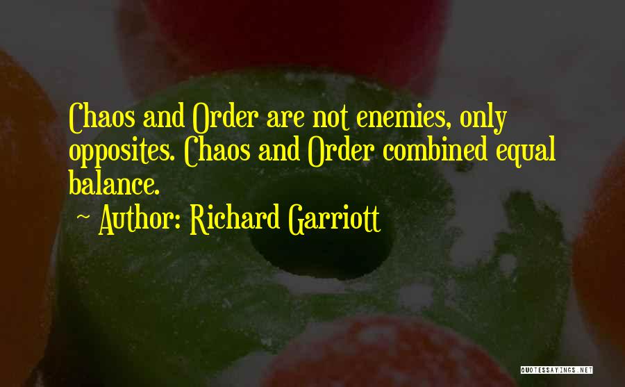 Richard Garriott Quotes: Chaos And Order Are Not Enemies, Only Opposites. Chaos And Order Combined Equal Balance.