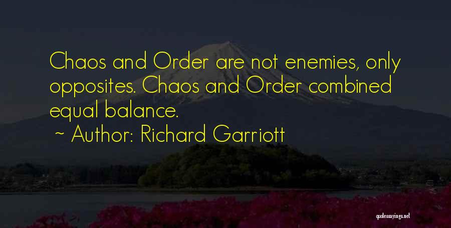 Richard Garriott Quotes: Chaos And Order Are Not Enemies, Only Opposites. Chaos And Order Combined Equal Balance.