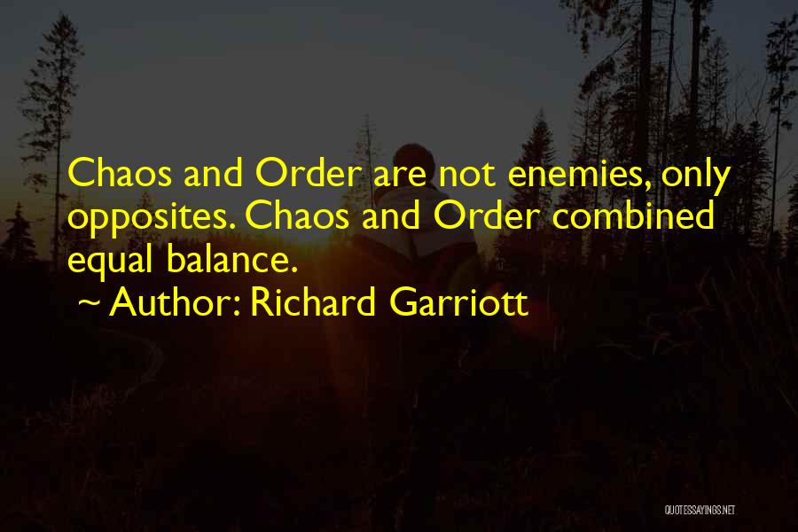 Richard Garriott Quotes: Chaos And Order Are Not Enemies, Only Opposites. Chaos And Order Combined Equal Balance.