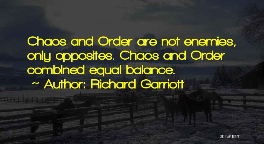 Richard Garriott Quotes: Chaos And Order Are Not Enemies, Only Opposites. Chaos And Order Combined Equal Balance.