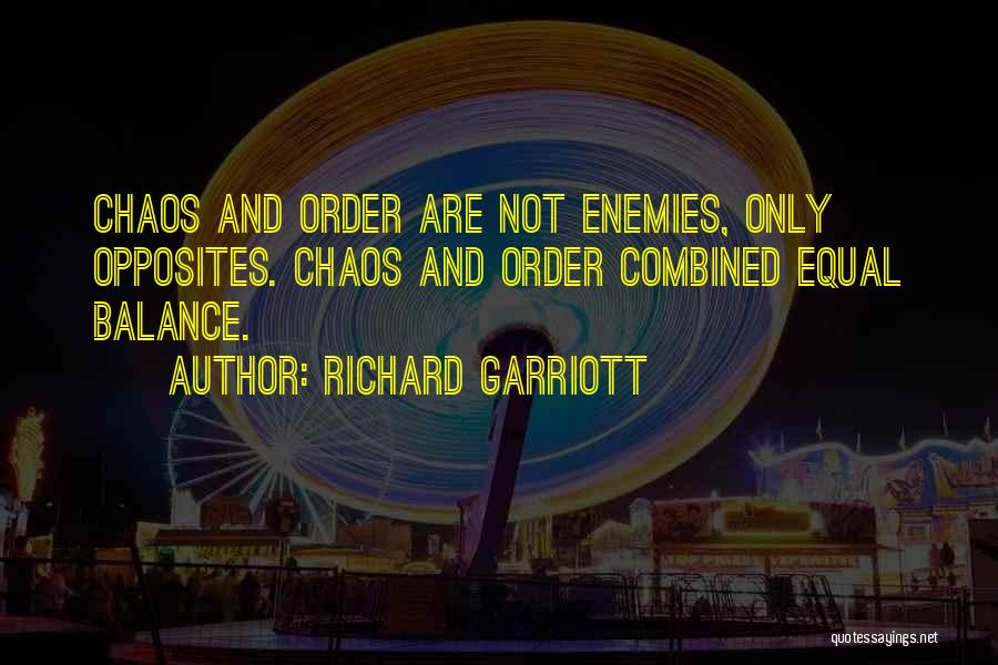 Richard Garriott Quotes: Chaos And Order Are Not Enemies, Only Opposites. Chaos And Order Combined Equal Balance.