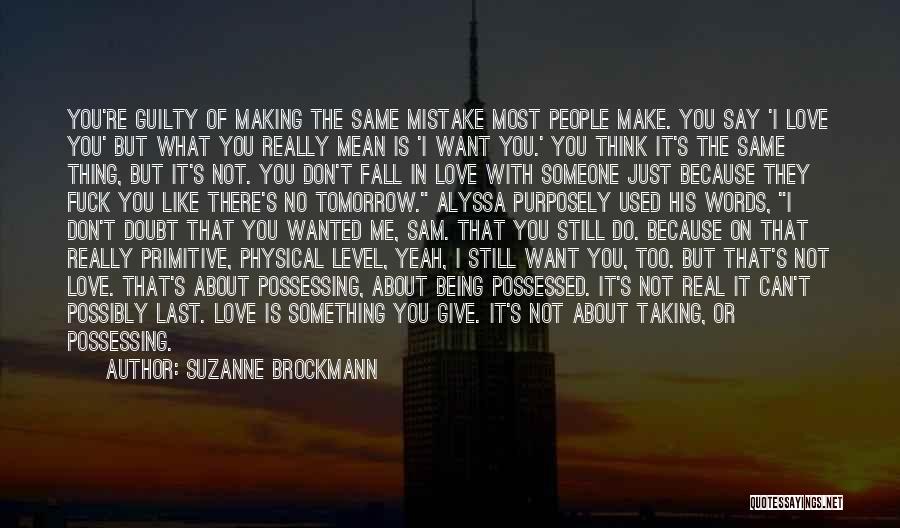 Suzanne Brockmann Quotes: You're Guilty Of Making The Same Mistake Most People Make. You Say 'i Love You' But What You Really Mean