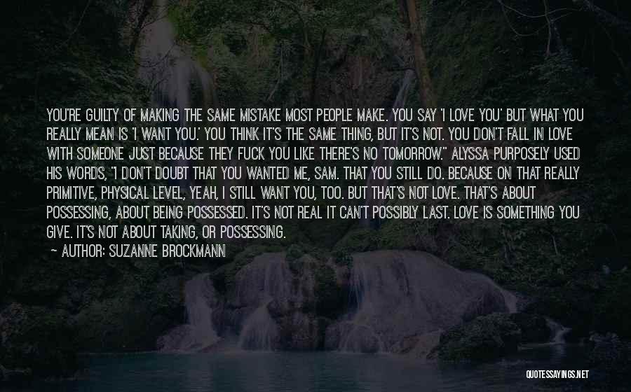 Suzanne Brockmann Quotes: You're Guilty Of Making The Same Mistake Most People Make. You Say 'i Love You' But What You Really Mean