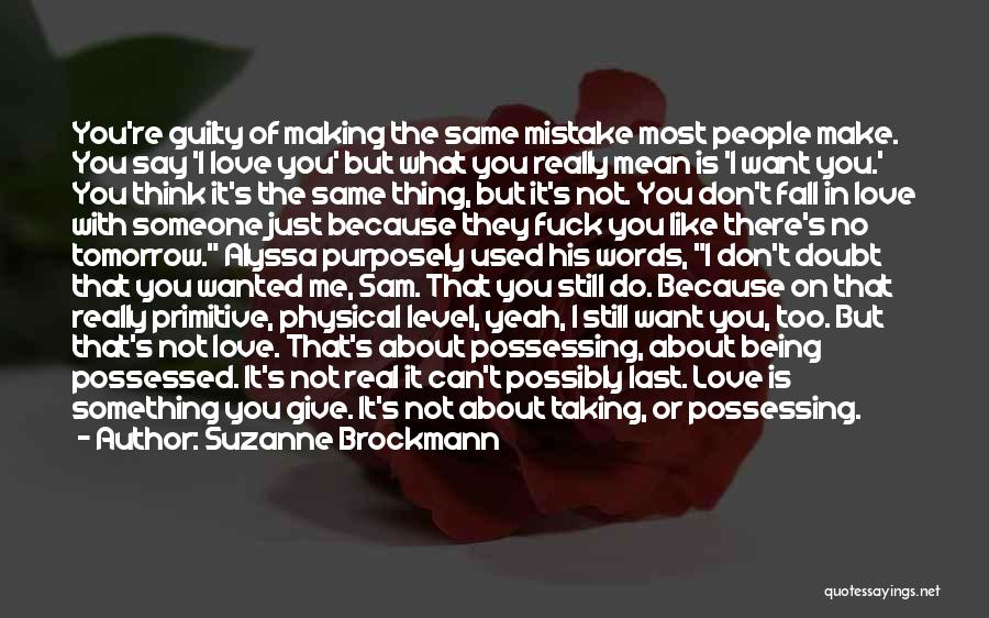 Suzanne Brockmann Quotes: You're Guilty Of Making The Same Mistake Most People Make. You Say 'i Love You' But What You Really Mean