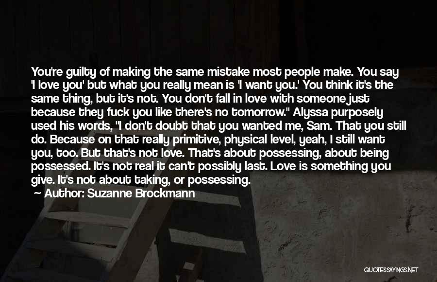 Suzanne Brockmann Quotes: You're Guilty Of Making The Same Mistake Most People Make. You Say 'i Love You' But What You Really Mean