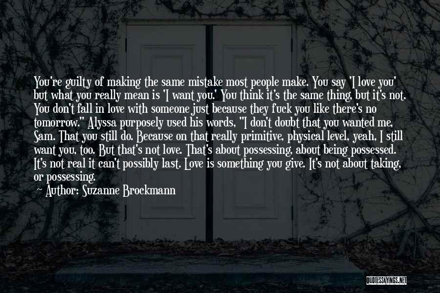 Suzanne Brockmann Quotes: You're Guilty Of Making The Same Mistake Most People Make. You Say 'i Love You' But What You Really Mean