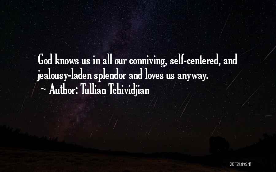 Tullian Tchividjian Quotes: God Knows Us In All Our Conniving, Self-centered, And Jealousy-laden Splendor And Loves Us Anyway.