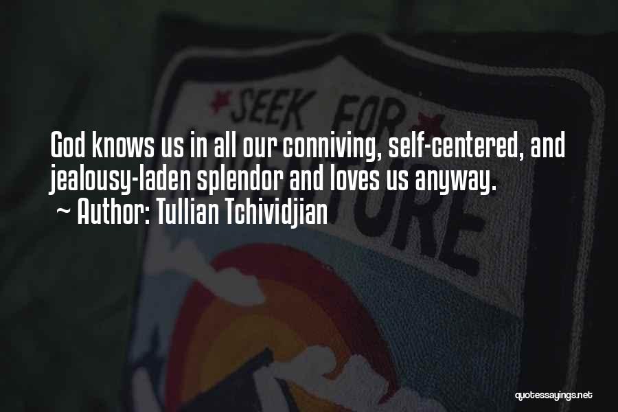 Tullian Tchividjian Quotes: God Knows Us In All Our Conniving, Self-centered, And Jealousy-laden Splendor And Loves Us Anyway.