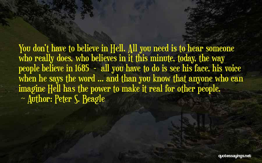 Peter S. Beagle Quotes: You Don't Have To Believe In Hell. All You Need Is To Hear Someone Who Really Does, Who Believes In