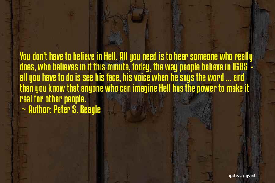 Peter S. Beagle Quotes: You Don't Have To Believe In Hell. All You Need Is To Hear Someone Who Really Does, Who Believes In