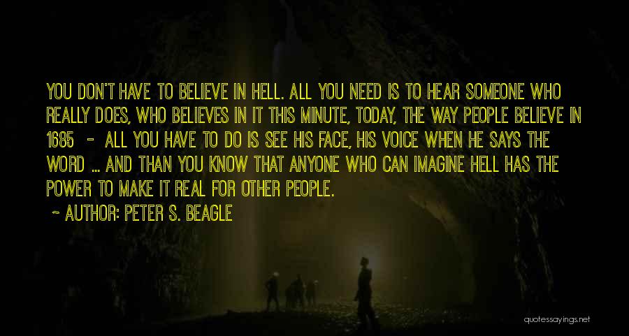 Peter S. Beagle Quotes: You Don't Have To Believe In Hell. All You Need Is To Hear Someone Who Really Does, Who Believes In