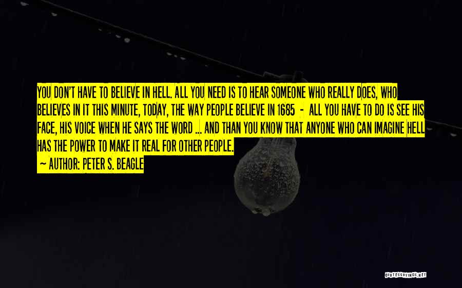 Peter S. Beagle Quotes: You Don't Have To Believe In Hell. All You Need Is To Hear Someone Who Really Does, Who Believes In