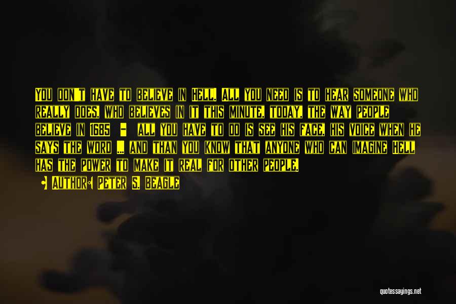 Peter S. Beagle Quotes: You Don't Have To Believe In Hell. All You Need Is To Hear Someone Who Really Does, Who Believes In
