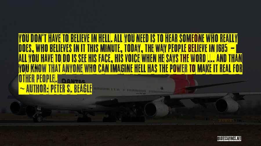 Peter S. Beagle Quotes: You Don't Have To Believe In Hell. All You Need Is To Hear Someone Who Really Does, Who Believes In