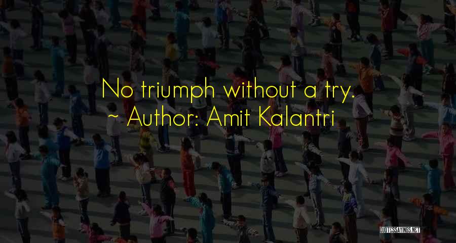 Amit Kalantri Quotes: No Triumph Without A Try.